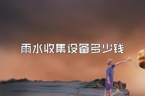 雨水收集设备多少钱