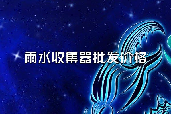 雨水收集器批发价格