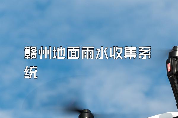赣州地面雨水收集系统