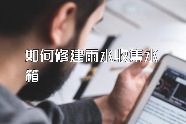 如何修建雨水收集水箱