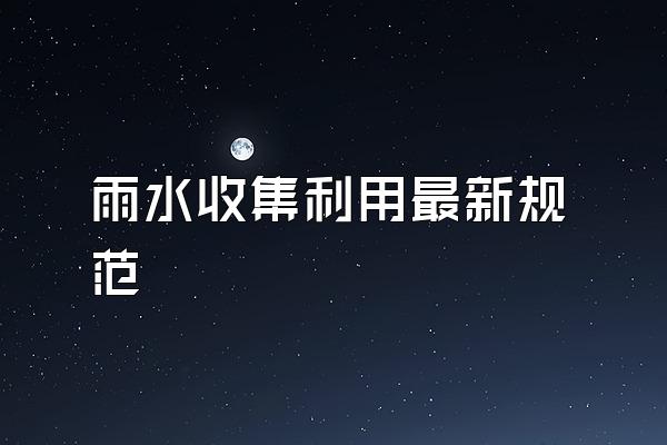 雨水收集利用最新规范