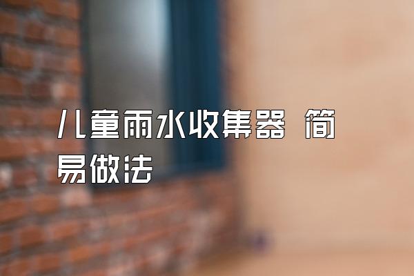 儿童雨水收集器 简易做法
