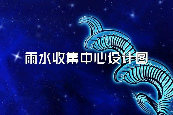 雨水收集中心设计图