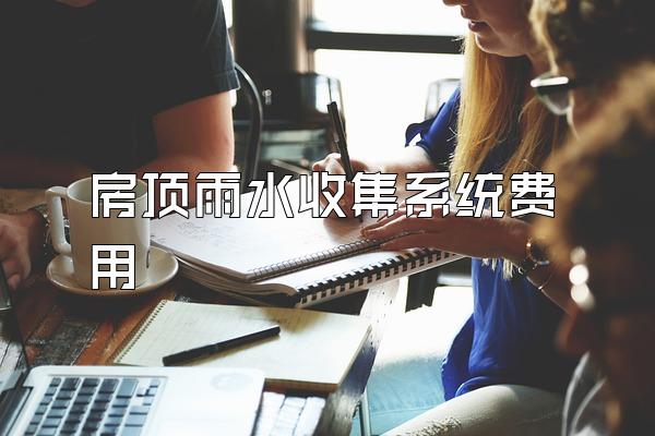 房顶雨水收集系统费用