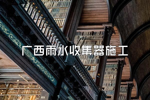 广西雨水收集器施工