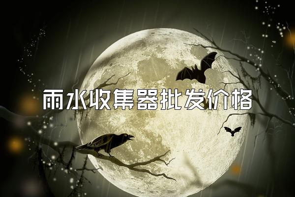 雨水收集器批发价格