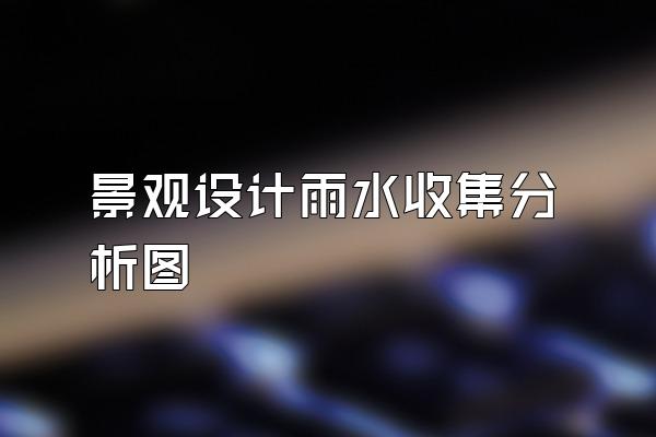 景观设计雨水收集分析图