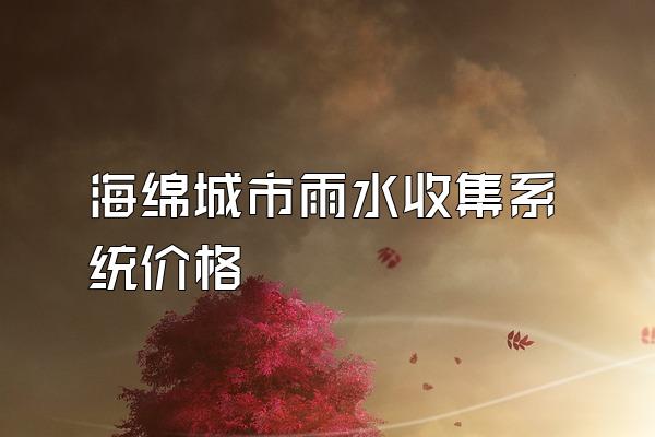 海绵城市雨水收集系统价格