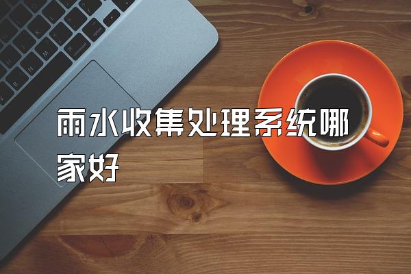 雨水收集处理系统哪家好