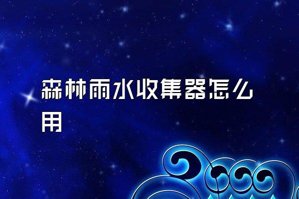森林雨水收集器怎么用