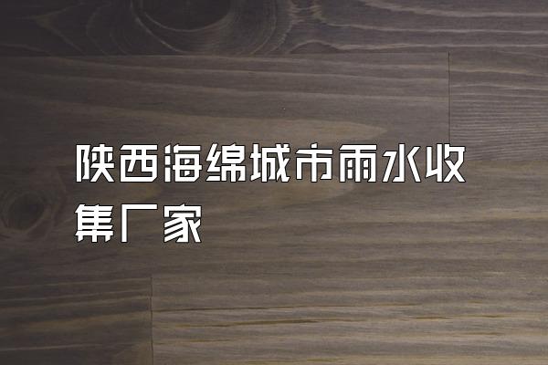 陕西海绵城市雨水收集厂家