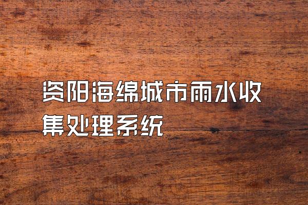 资阳海绵城市雨水收集处理系统