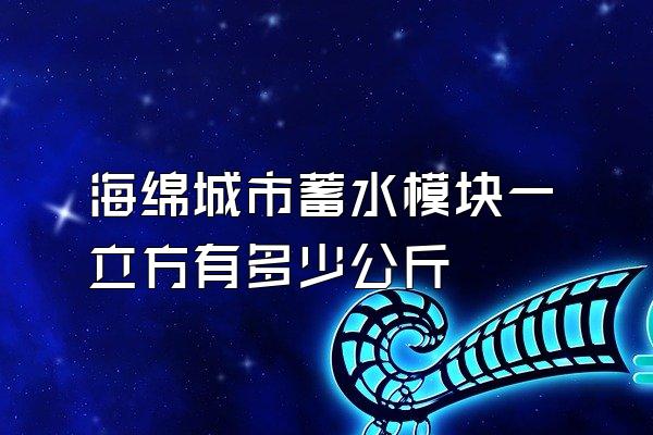 海绵城市蓄水模块一立方有多少公斤