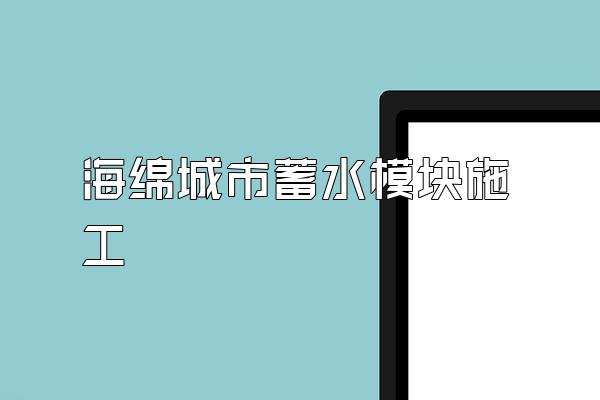 海绵城市蓄水模块施工