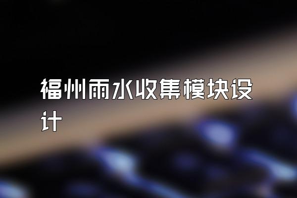 福州雨水收集模块设计