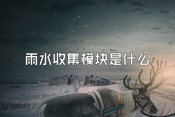 雨水收集模块是什么