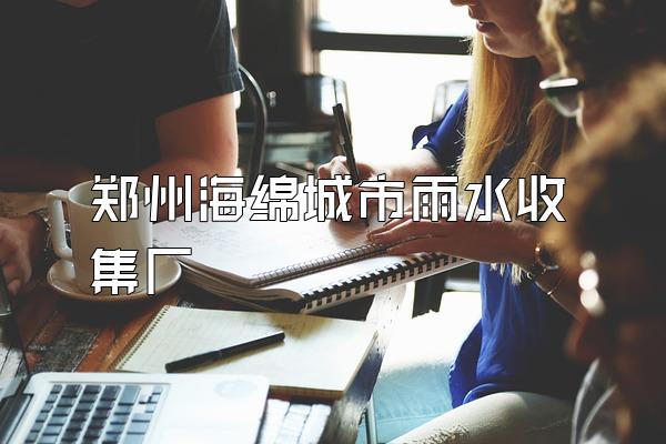 郑州海绵城市雨水收集厂