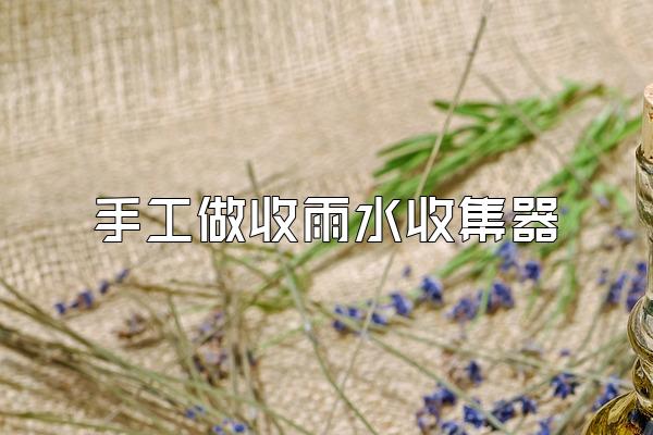 手工做收雨水收集器