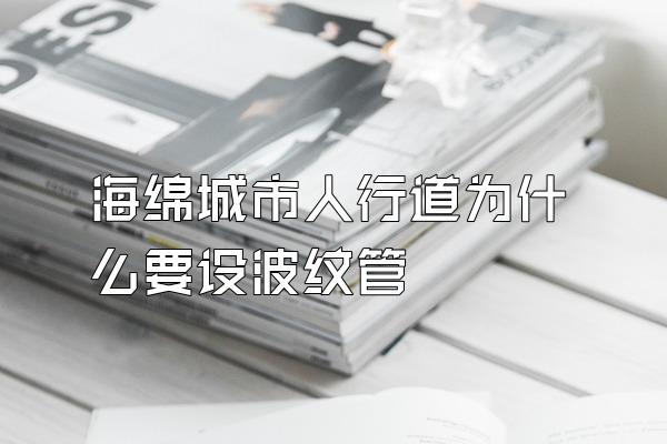 海绵城市人行道为什么要设波纹管