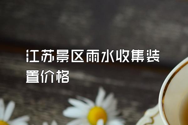 江苏景区雨水收集装置价格