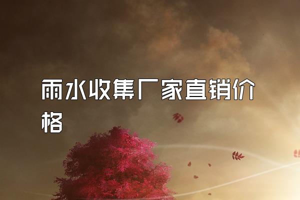 雨水收集厂家直销价格