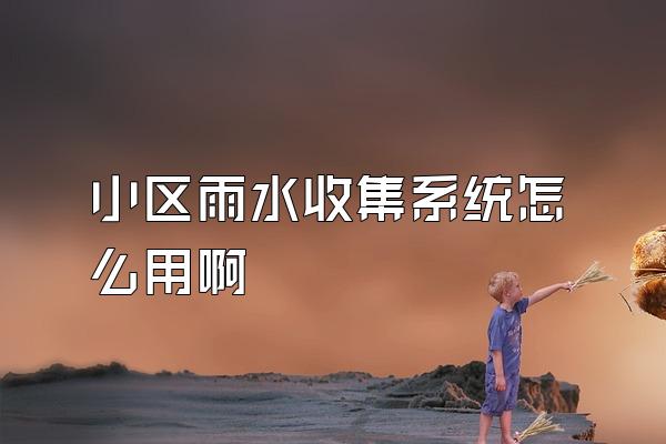 小区雨水收集系统怎么用啊