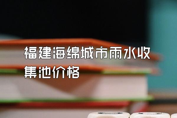 福建海绵城市雨水收集池价格