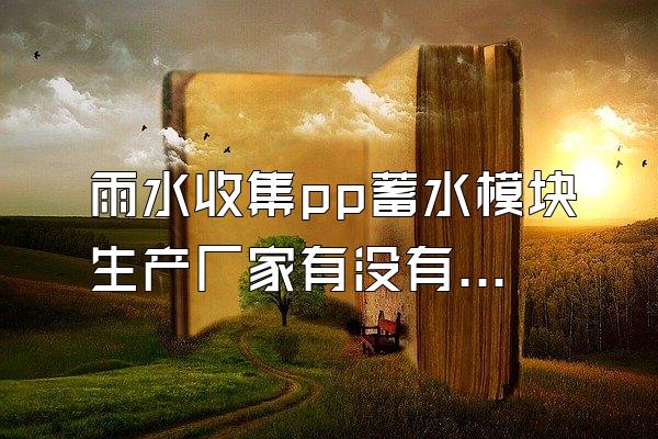 雨水收集pp蓄水模块生产厂家有没有资质