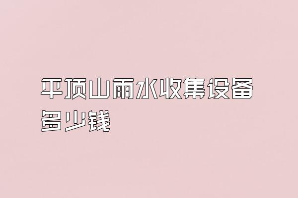 平顶山雨水收集设备多少钱