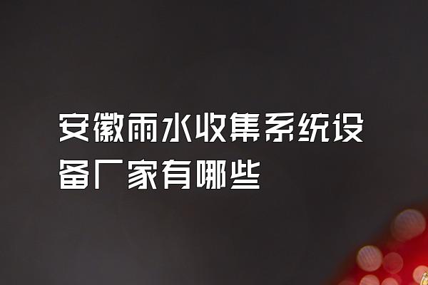 安徽雨水收集系统设备厂家有哪些