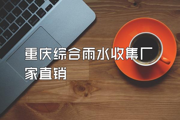 重庆综合雨水收集厂家直销