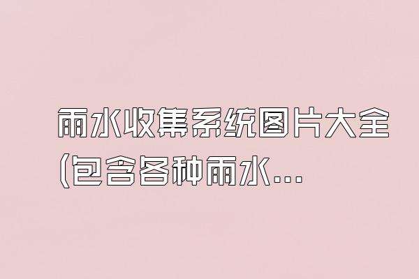 雨水收集系统图片大全(包含各种雨水收集系统的图片集合)