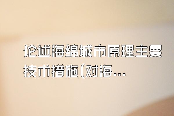 论述海绵城市原理主要技术措施(对海绵城市原理与主要技术措施的论述与分析)