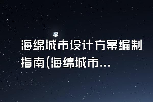 海绵城市设计方案编制指南(海绵城市设计方案编制的指导与要点)