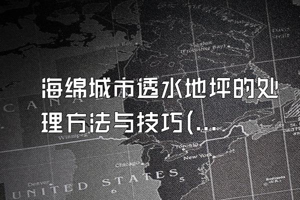海绵城市透水地坪的处理方法与技巧(海绵城市透水地坪的处理方法与施工技巧)