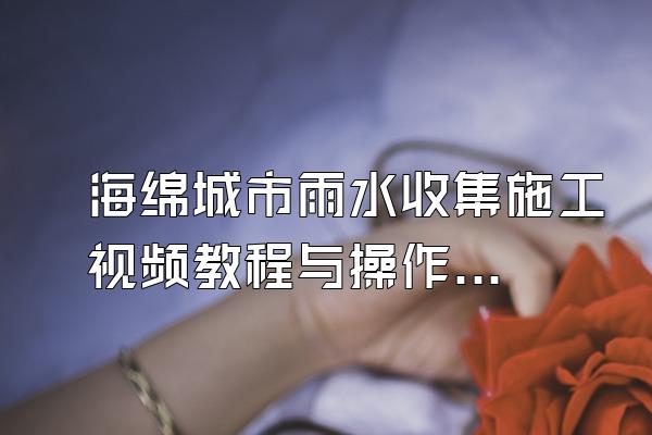 海绵城市雨水收集施工视频教程与操作指南()