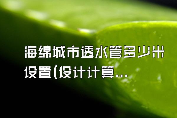 海绵城市透水管多少米设置(设计计算与布置建议)