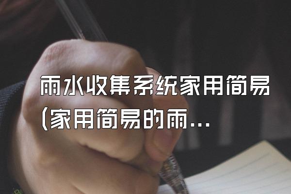 雨水收集系统家用简易(家用简易的雨水收集系统)
