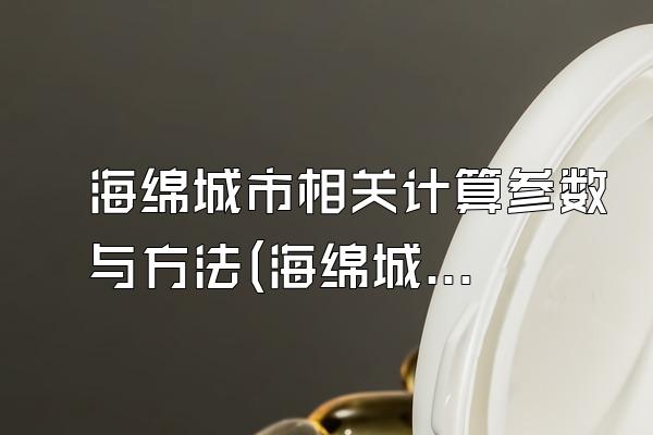 海绵城市相关计算参数与方法(海绵城市设计中的计算参数和方法)