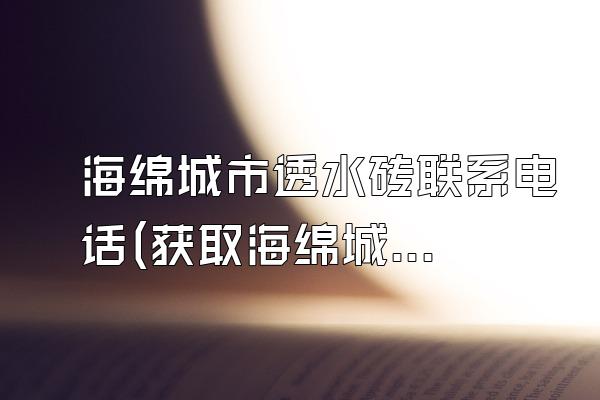海绵城市透水砖联系电话(获取海绵城市透水砖相关服务的联系电话)