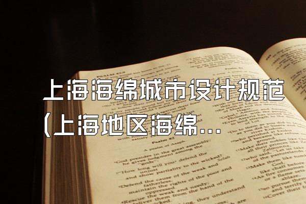 上海海绵城市设计规范(上海地区海绵城市设计的规范和标准)