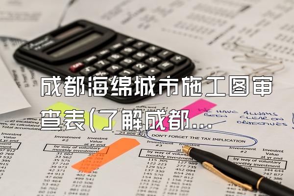 成都海绵城市施工图审查表(了解成都地区海绵城市施工图审查的表格和要求)