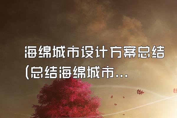 海绵城市设计方案总结(总结海绵城市设计方案的主要内容和成果)