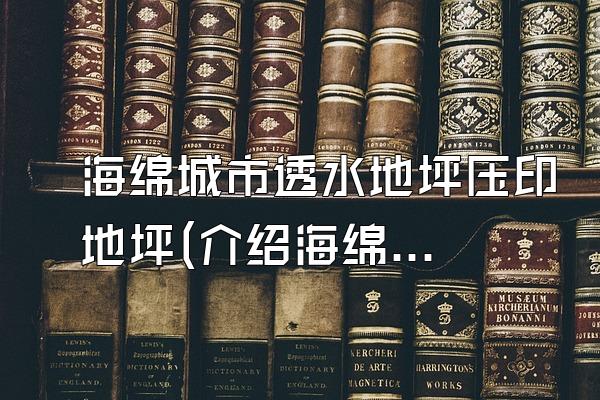 海绵城市透水地坪压印地坪(介绍海绵城市中采用的透水地坪和压印地坪)