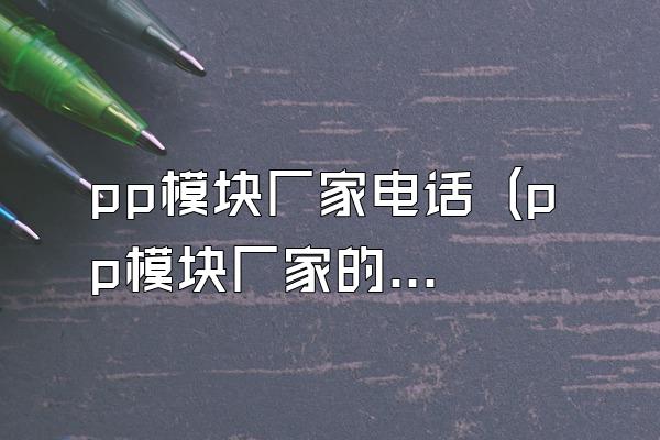 pp模块厂家电话 (pp模块厂家的联系电话)