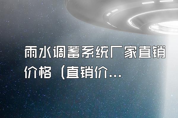 雨水调蓄系统厂家直销价格 (直销价格的雨水调蓄系统厂家)